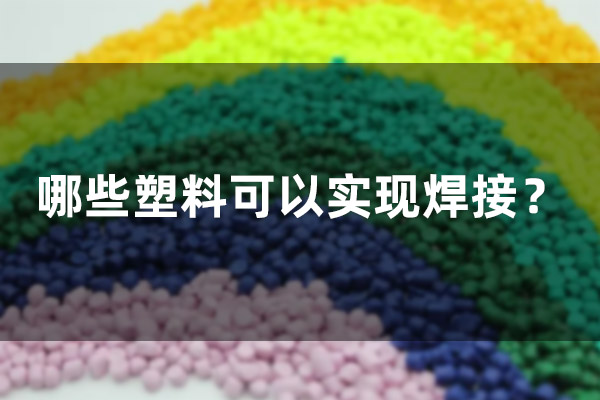 哪些塑料可以實(shí)現(xiàn)焊接？