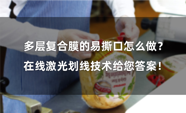 多層復(fù)合膜的易撕口怎么做？ 在線激光劃線技術(shù)給您答案！